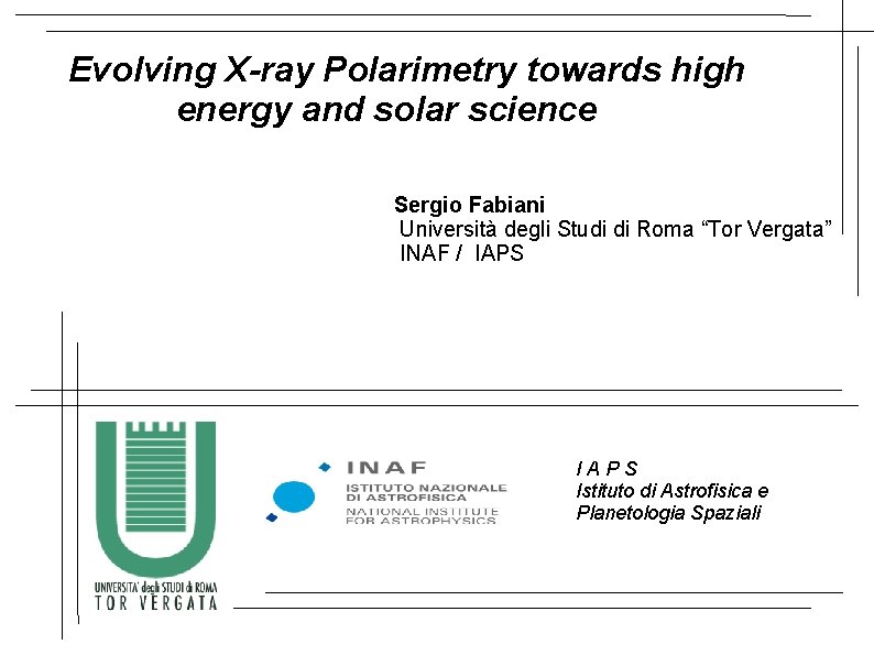 Evolving X-ray Polarimetry towards high energy and solar science Sergio Fabiani Università degli Studi