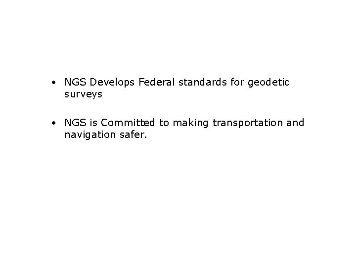  • NGS Develops Federal standards for geodetic surveys • NGS is Committed to