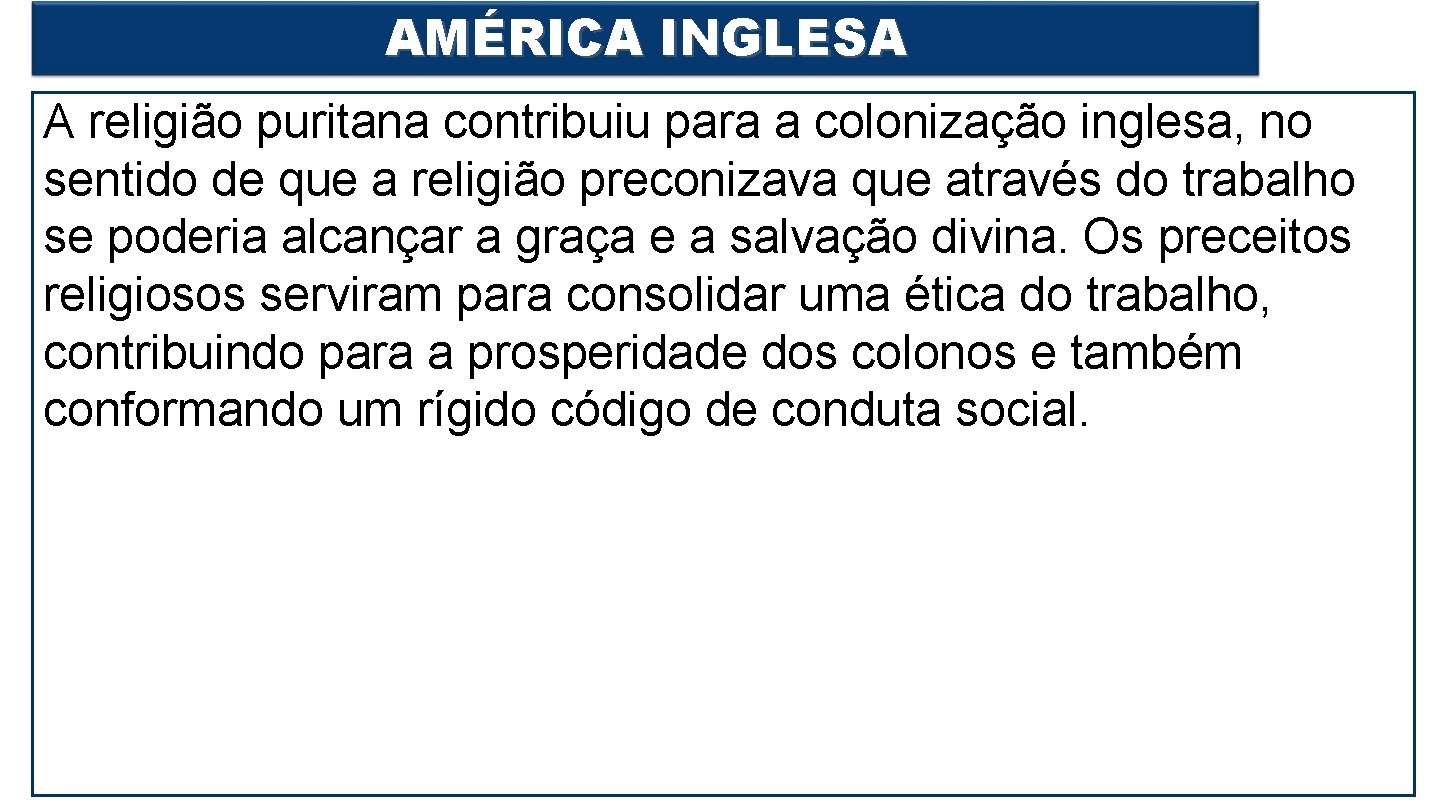 AMÉRICA INGLESA A religião puritana contribuiu para a colonização inglesa, no sentido de que