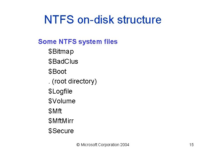 NTFS on-disk structure Some NTFS system files $Bitmap $Bad. Clus $Boot. (root directory) $Logfile