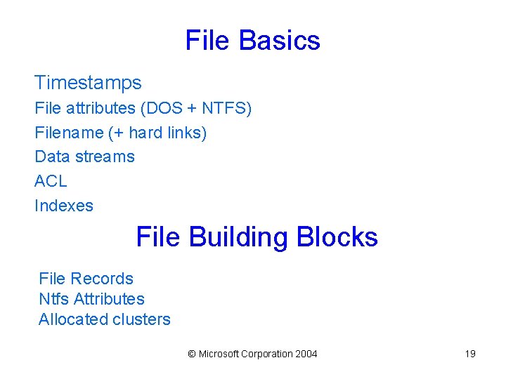 File Basics Timestamps File attributes (DOS + NTFS) Filename (+ hard links) Data streams