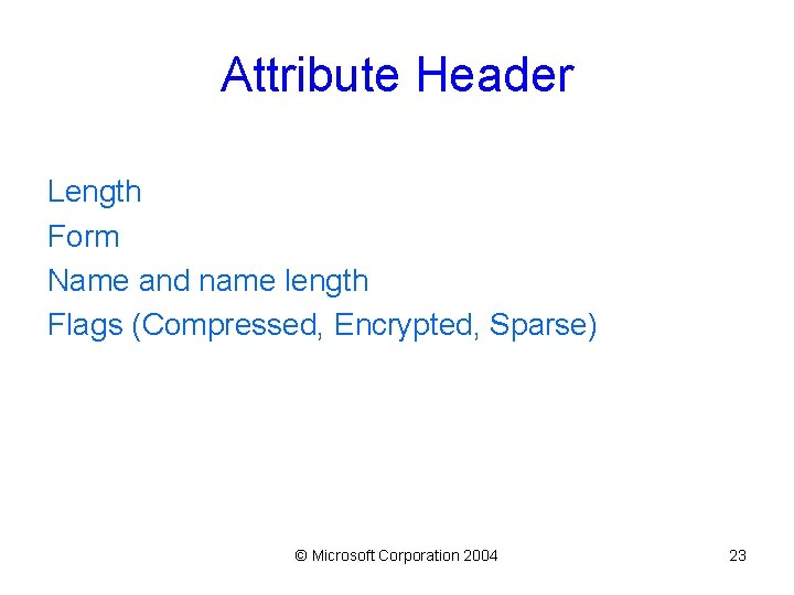 Attribute Header Length Form Name and name length Flags (Compressed, Encrypted, Sparse) © Microsoft