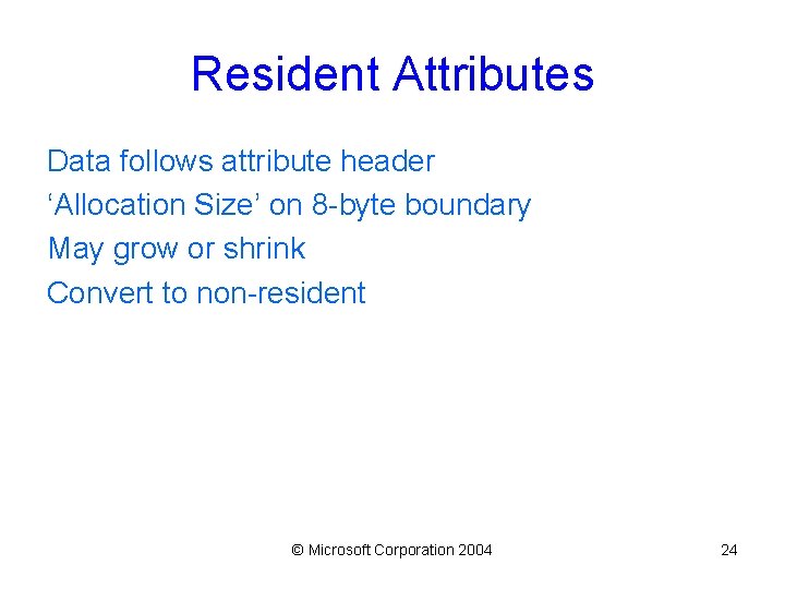 Resident Attributes Data follows attribute header ‘Allocation Size’ on 8 -byte boundary May grow