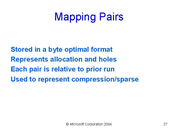 Mapping Pairs Stored in a byte optimal format Represents allocation and holes Each pair