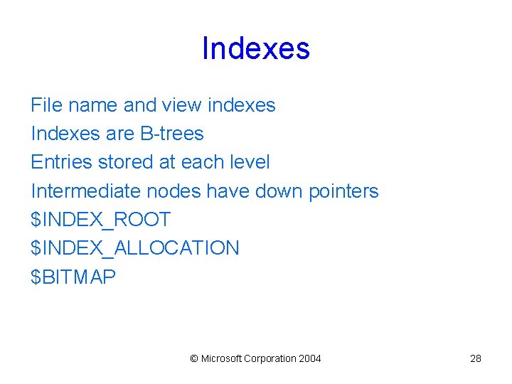 Indexes File name and view indexes Indexes are B-trees Entries stored at each level