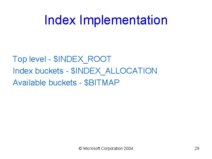 Index Implementation Top level - $INDEX_ROOT Index buckets - $INDEX_ALLOCATION Available buckets - $BITMAP