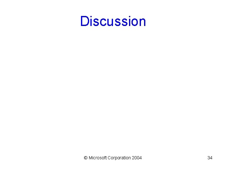 Discussion © Microsoft Corporation 2004 34 