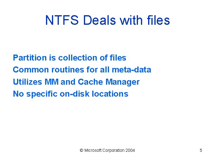NTFS Deals with files Partition is collection of files Common routines for all meta-data