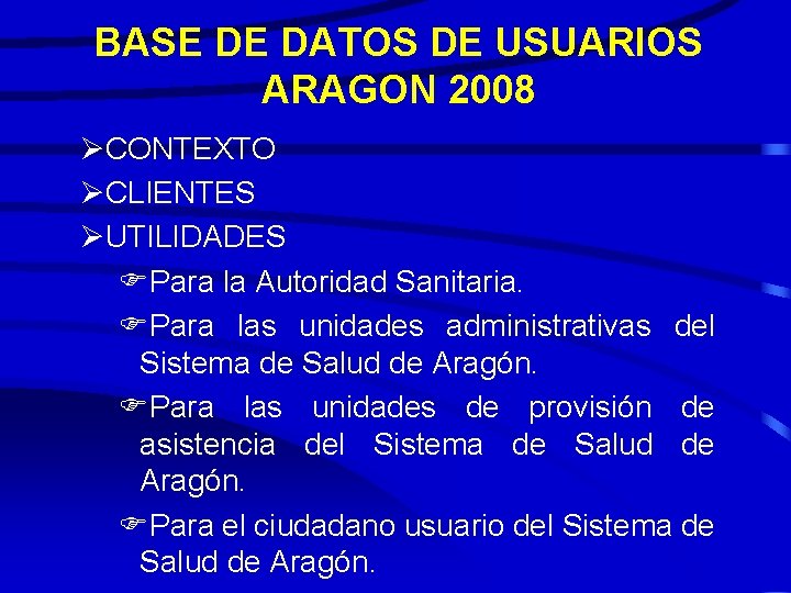 BASE DE DATOS DE USUARIOS ARAGON 2008 ØCONTEXTO ØCLIENTES ØUTILIDADES FPara la Autoridad Sanitaria.