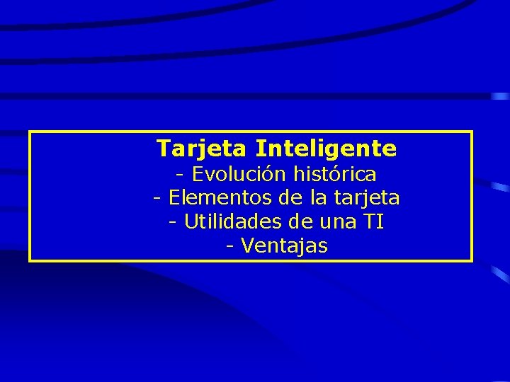 Tarjeta Inteligente - Evolución histórica - Elementos de la tarjeta - Utilidades de una