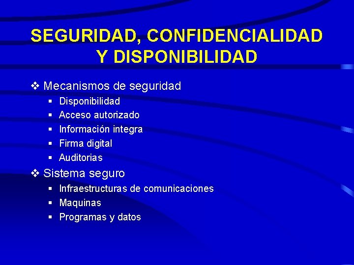 SEGURIDAD, CONFIDENCIALIDAD Y DISPONIBILIDAD v Mecanismos de seguridad § § § Disponibilidad Acceso autorizado