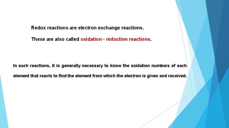 Redox reactions are electron exchange reactions. These are also called oxidation - reduction reactions.