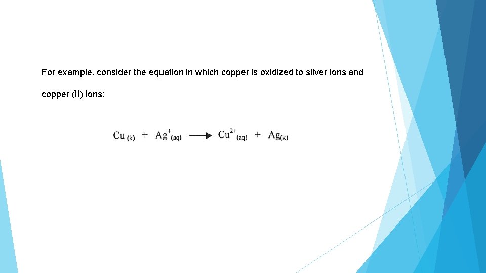 For example, consider the equation in which copper is oxidized to silver ions and