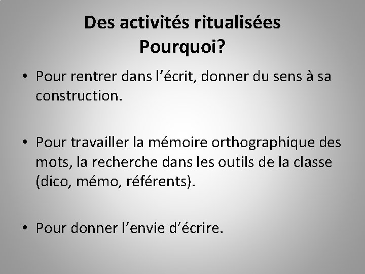 Des activités ritualisées Pourquoi? • Pour rentrer dans l’écrit, donner du sens à sa