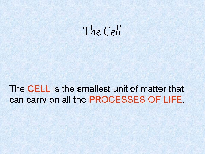 The Cell The CELL is the smallest unit of matter that can carry on