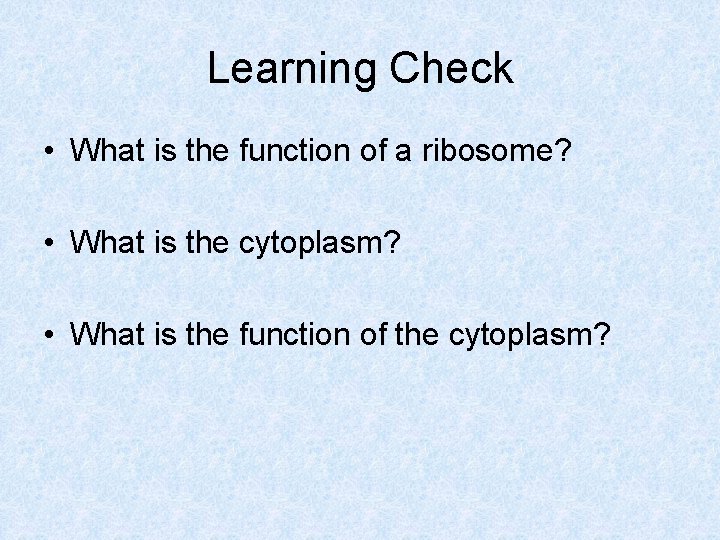 Learning Check • What is the function of a ribosome? • What is the