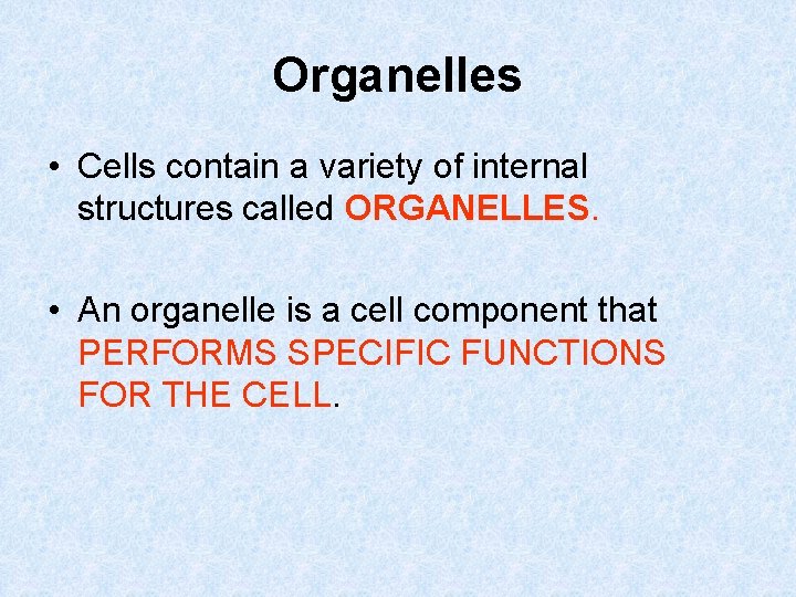 Organelles • Cells contain a variety of internal structures called ORGANELLES. • An organelle