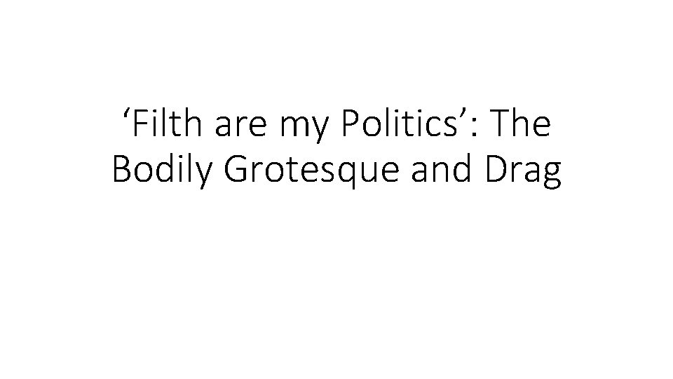 ‘Filth are my Politics’: The Bodily Grotesque and Drag 