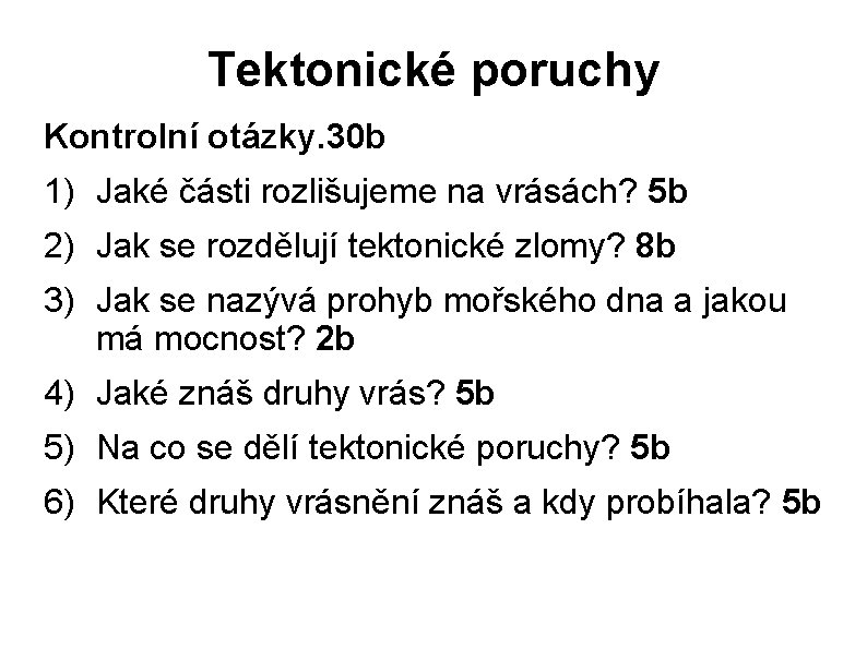 Tektonické poruchy Kontrolní otázky. 30 b 1) Jaké části rozlišujeme na vrásách? 5 b