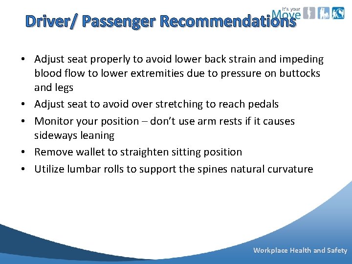  Driver/ Passenger Recommendations • Adjust seat properly to avoid lower back strain and