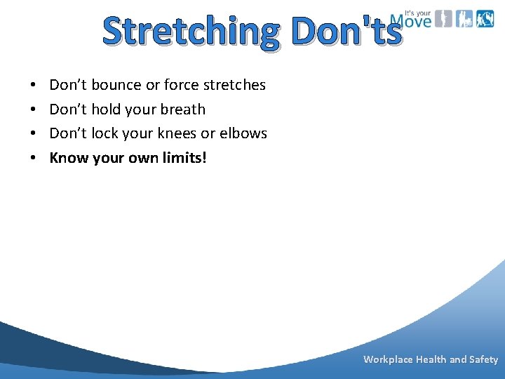 Stretching Don'ts • • Don’t bounce or force stretches Don’t hold your breath Don’t