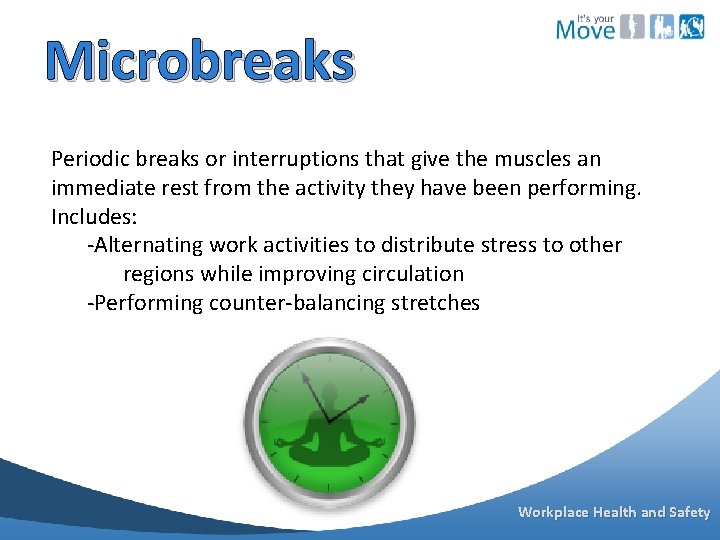 Microbreaks Periodic breaks or interruptions that give the muscles an immediate rest from the