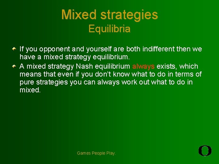 Mixed strategies Equilibria If you opponent and yourself are both indifferent then we have