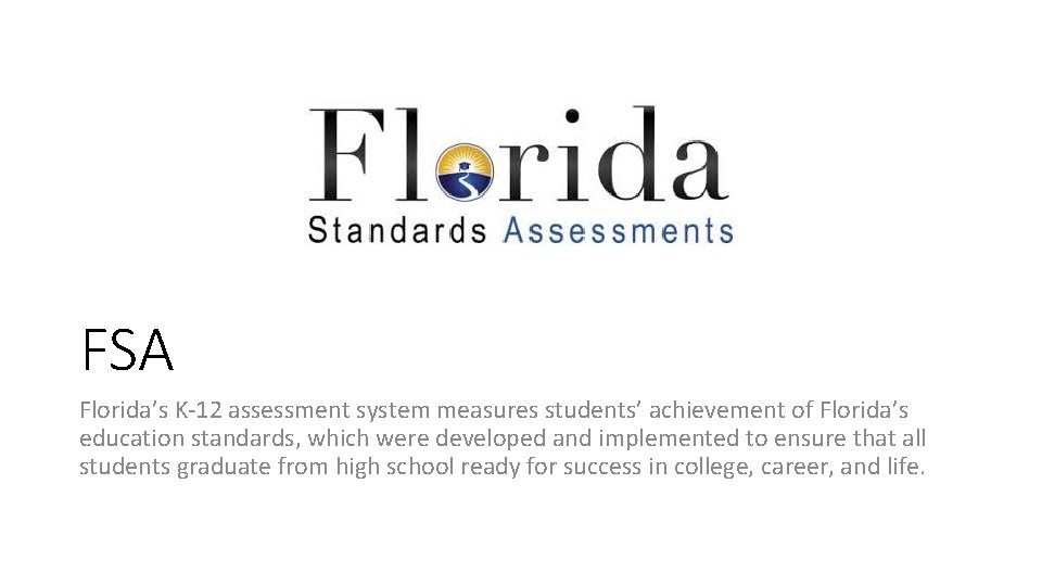 FSA Florida’s K-12 assessment system measures students’ achievement of Florida’s education standards, which were