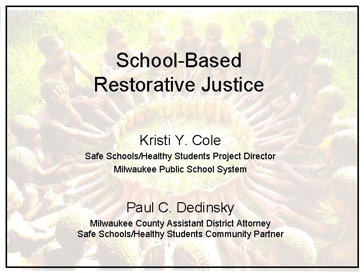 School-Based Restorative Justice Kristi Y. Cole Safe Schools/Healthy Students Project Director Milwaukee Public School