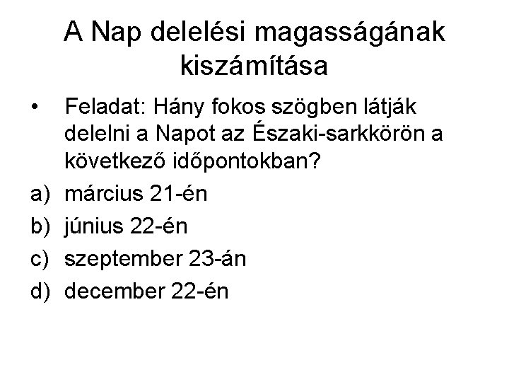 A Nap delelési magasságának kiszámítása • a) b) c) d) Feladat: Hány fokos szögben