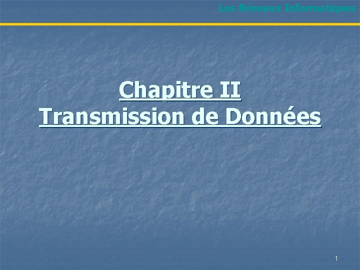 Les Réseaux Informatiques Chapitre II Transmission de Données 1 