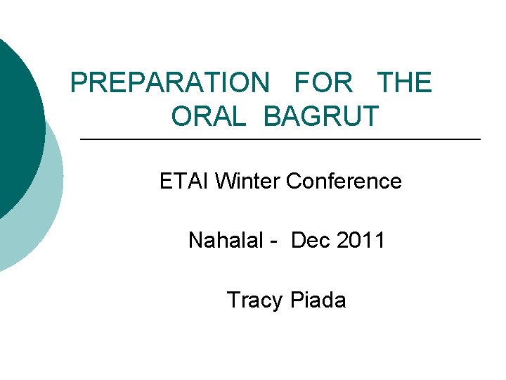 PREPARATION FOR THE ORAL BAGRUT ETAI Winter Conference Nahalal - Dec 2011 Tracy Piada