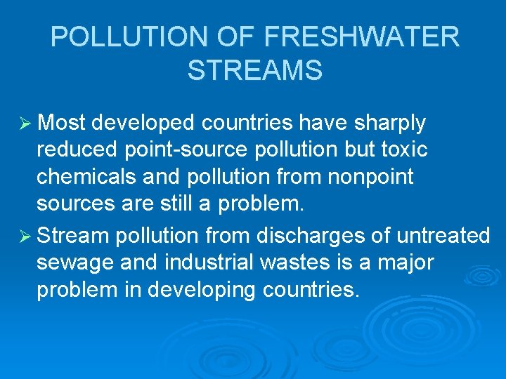 POLLUTION OF FRESHWATER STREAMS Ø Most developed countries have sharply reduced point-source pollution but