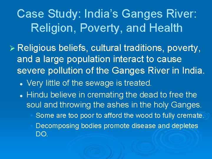 Case Study: India’s Ganges River: Religion, Poverty, and Health Ø Religious beliefs, cultural traditions,