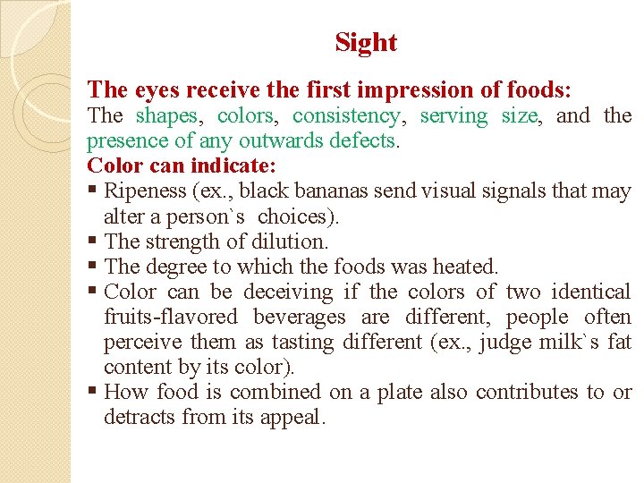 Sight The eyes receive the first impression of foods: The shapes, colors, consistency, serving