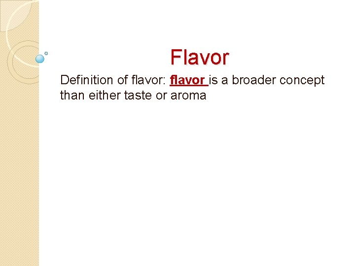 Flavor Definition of flavor: flavor is a broader concept than either taste or aroma