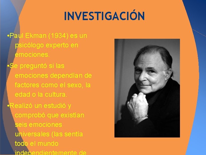 INVESTIGACIÓN • Paul Ekman (1934) es un psicólogo experto en emociones. • Se preguntó