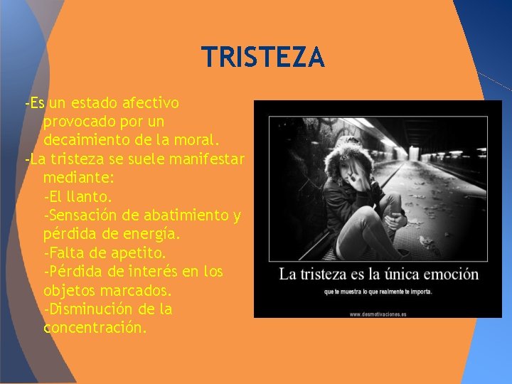 TRISTEZA -Es un estado afectivo provocado por un decaimiento de la moral. -La tristeza