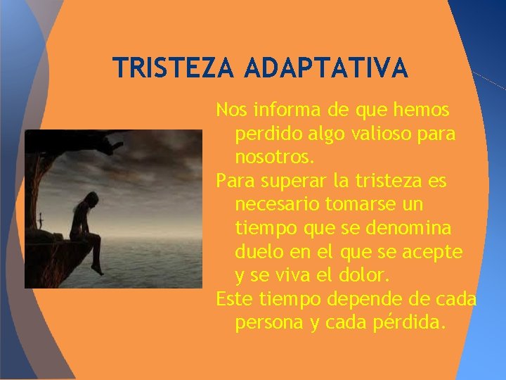 TRISTEZA ADAPTATIVA Nos informa de que hemos perdido algo valioso para nosotros. Para superar