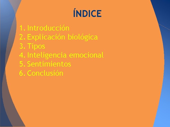 ÍNDICE 1. Introducción 2. Explicación biológica 3. Tipos 4. Inteligencia emocional 5. Sentimientos 6.