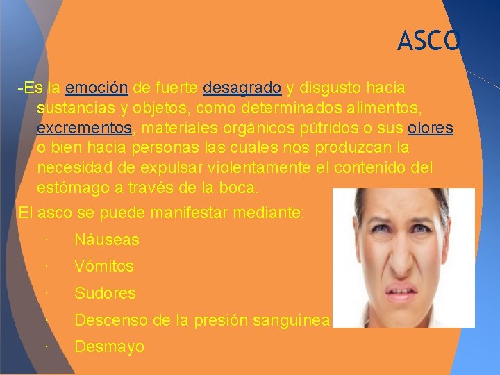 ASCO -Es la emoción de fuerte desagrado y disgusto hacia sustancias y objetos, como