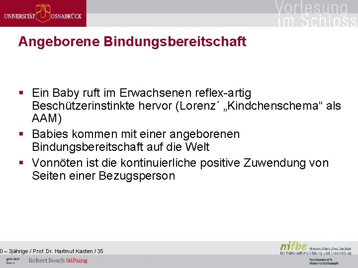 Angeborene Bindungsbereitschaft § Ein Baby ruft im Erwachsenen reflex-artig Beschützerinstinkte hervor (Lorenz´ „Kindchenschema“ als