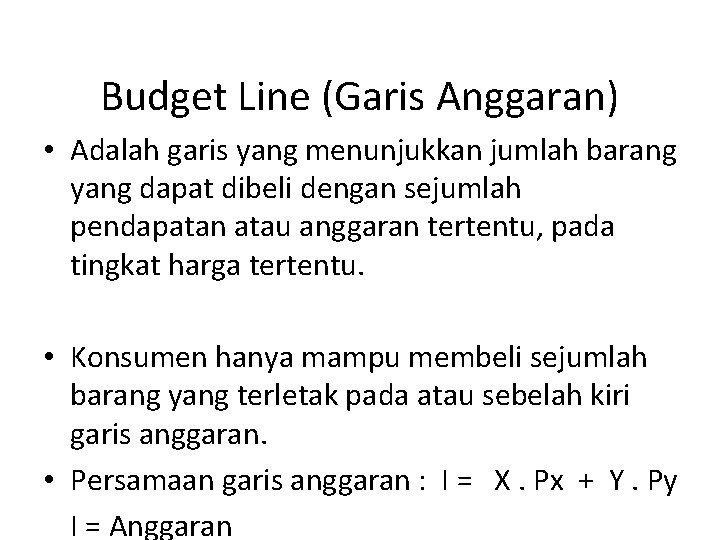 Budget Line (Garis Anggaran) • Adalah garis yang menunjukkan jumlah barang yang dapat dibeli
