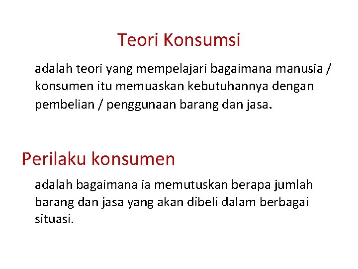 Teori Konsumsi adalah teori yang mempelajari bagaimana manusia / konsumen itu memuaskan kebutuhannya dengan