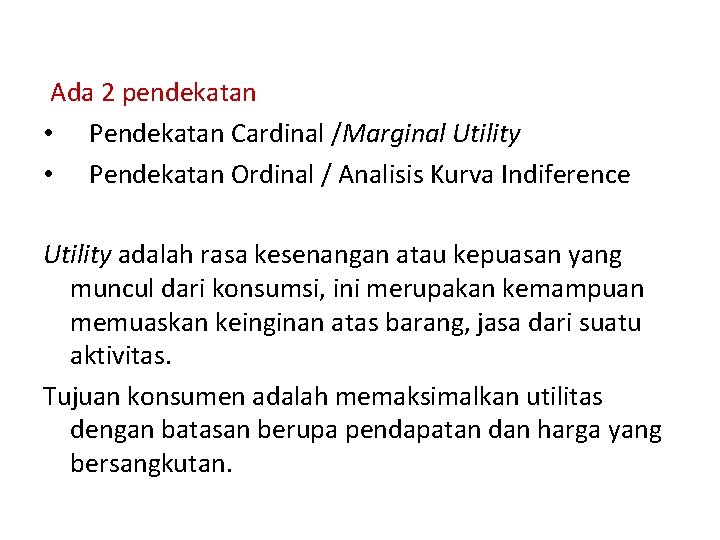Ada 2 pendekatan • Pendekatan Cardinal /Marginal Utility • Pendekatan Ordinal / Analisis Kurva