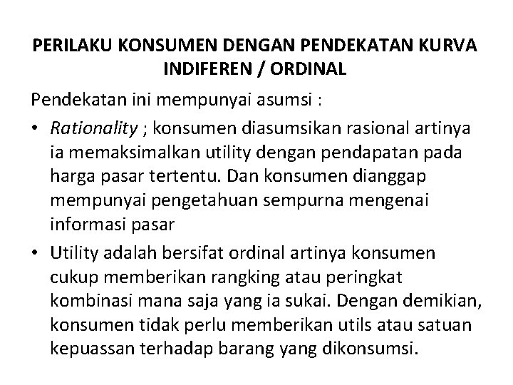 PERILAKU KONSUMEN DENGAN PENDEKATAN KURVA INDIFEREN / ORDINAL Pendekatan ini mempunyai asumsi : •