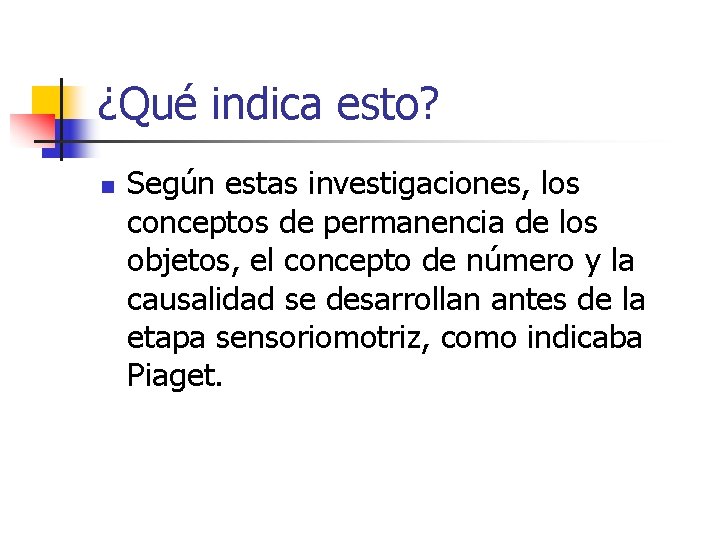 ¿Qué indica esto? n Según estas investigaciones, los conceptos de permanencia de los objetos,