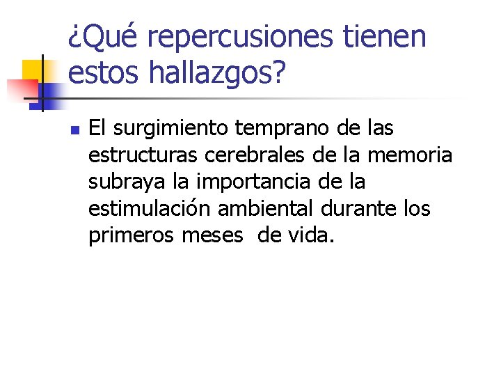 ¿Qué repercusiones tienen estos hallazgos? n El surgimiento temprano de las estructuras cerebrales de