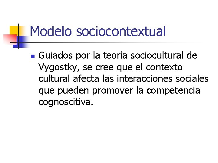 Modelo sociocontextual n Guiados por la teoría sociocultural de Vygostky, se cree que el