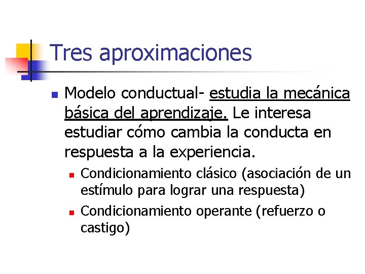 Tres aproximaciones n Modelo conductual- estudia la mecánica básica del aprendizaje. Le interesa estudiar